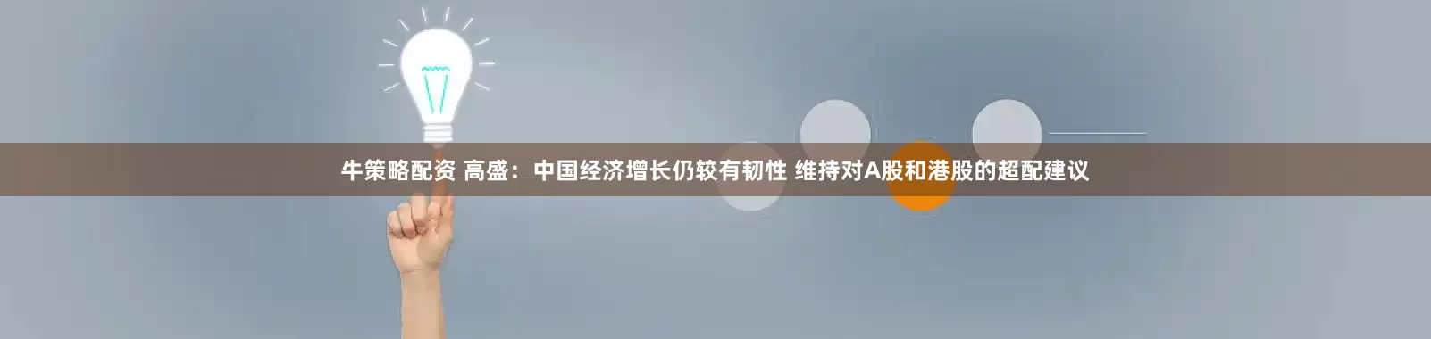 牛策略配资 高盛：中国经济增长仍较有韧性 维持对A股和港股的超配建议