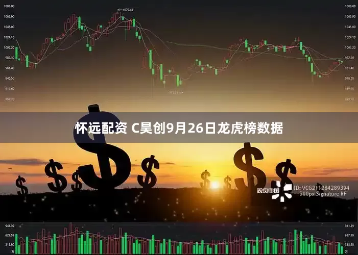 怀远配资 C昊创9月26日龙虎榜数据