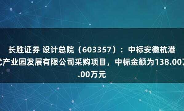 长胜证券 设计总院（603357）：中标安徽杭港时代产业园发展有限公司采购项目，中标金额为138.00万元