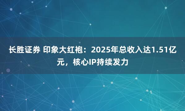 长胜证券 印象大红袍：2025年总收入达1.51亿元，核心IP持续发力